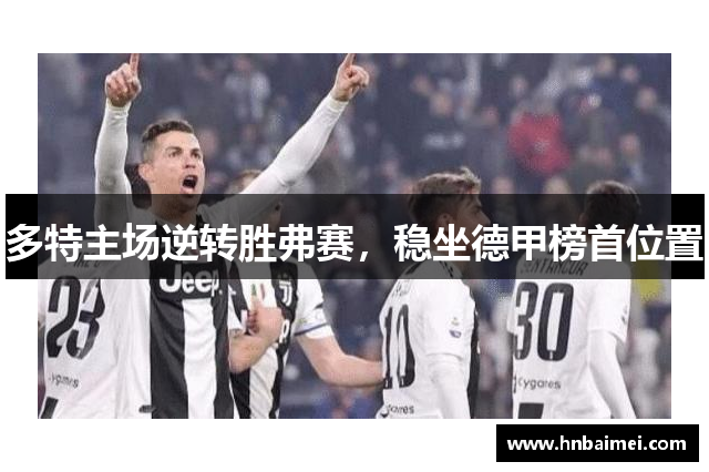 多特主场逆转胜弗赛，稳坐德甲榜首位置