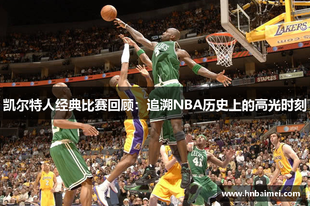 凯尔特人经典比赛回顾：追溯NBA历史上的高光时刻